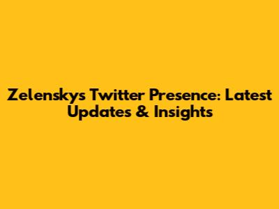 Zelensky's Twitter Presence: Latest Updates & Insights