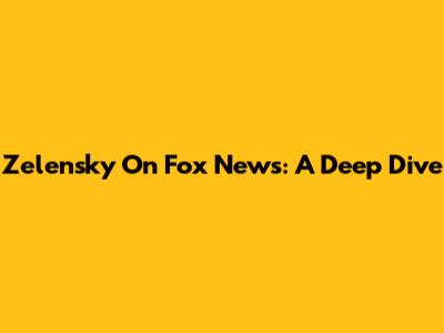 Zelensky On Fox News: A Deep Dive