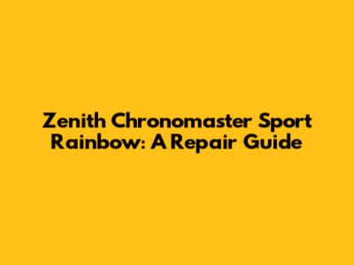 Zenith Chronomaster Sport Rainbow: A Repair Guide