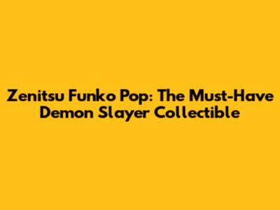 Zenitsu Funko Pop: The Must-Have Demon Slayer Collectible