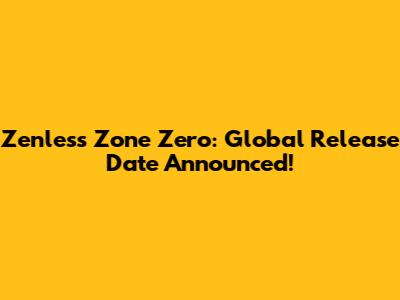 Zenless Zone Zero: Global Release Date Announced!