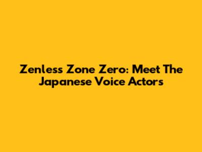 Zenless Zone Zero: Meet The Japanese Voice Actors