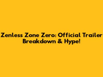 Zenless Zone Zero: Official Trailer Breakdown & Hype!
