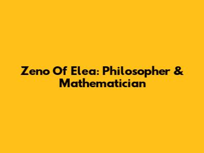 Zeno Of Elea: Philosopher & Mathematician