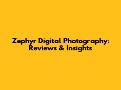 Zephyr Digital Photography: Reviews & Insights