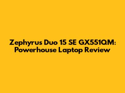 Zephyrus Duo 15 SE GX551QM: Powerhouse Laptop Review
