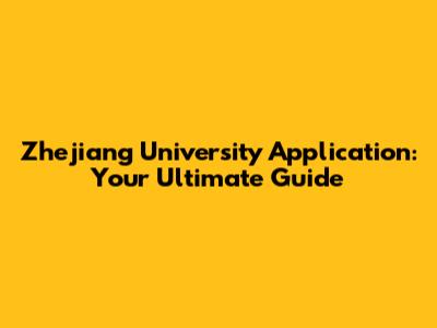 Zhejiang University Application: Your Ultimate Guide