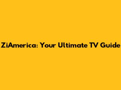 ZiAmerica: Your Ultimate TV Guide