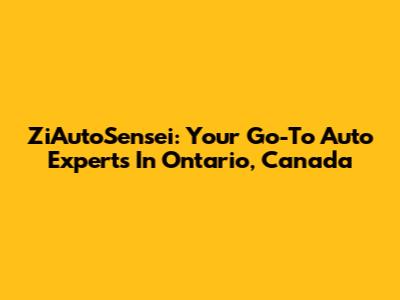 ZiAutoSensei: Your Go-To Auto Experts In Ontario, Canada