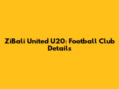 ZiBali United U20: Football Club Details