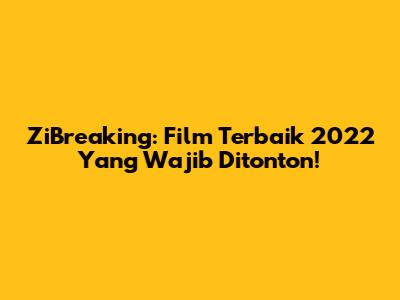 ZiBreaking: Film Terbaik 2022 Yang Wajib Ditonton!