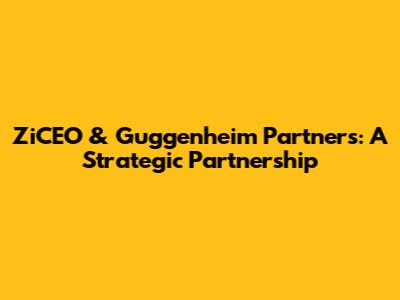 ZiCEO & Guggenheim Partners: A Strategic Partnership