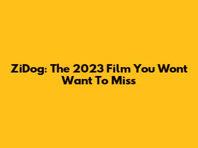 ZiDog: The 2023 Film You Won't Want To Miss