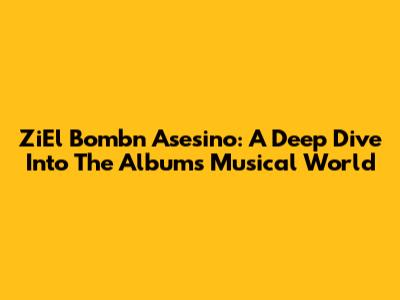 ZiEl Bombn Asesino: A Deep Dive Into The Album's Musical World