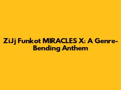ZiJj Funkot MIRACLES X: A Genre-Bending Anthem