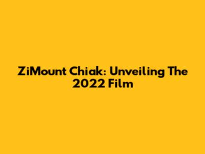 ZiMount Chiak: Unveiling The 2022 Film