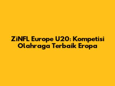 ZiNFL Europe U20: Kompetisi Olahraga Terbaik Eropa