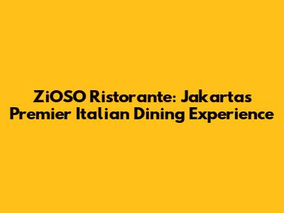ZiOSO Ristorante: Jakarta's Premier Italian Dining Experience