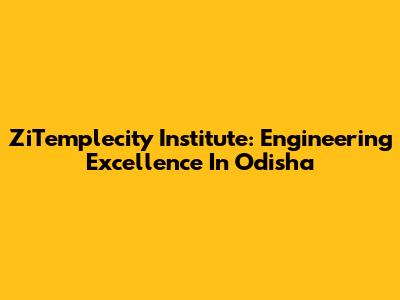 ZiTemplecity Institute: Engineering Excellence In Odisha