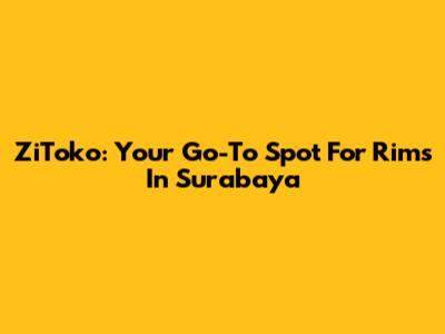 ZiToko: Your Go-To Spot For Rims In Surabaya