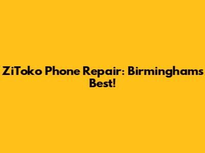 ZiToko Phone Repair: Birmingham's Best!