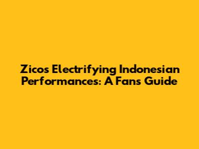 Zico's Electrifying Indonesian Performances: A Fan's Guide