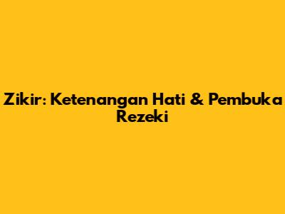 Zikir: Ketenangan Hati & Pembuka Rezeki