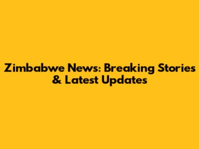 Zimbabwe News: Breaking Stories & Latest Updates