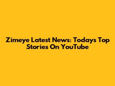 Zimeye Latest News: Today's Top Stories On YouTube