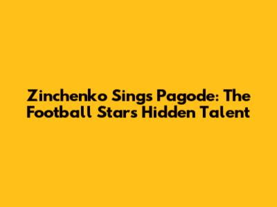 Zinchenko Sings Pagode: The Football Star's Hidden Talent