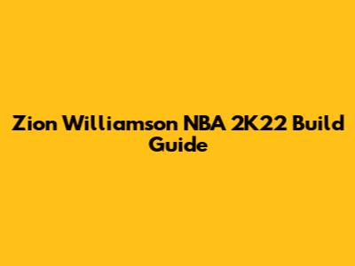 Zion Williamson NBA 2K22 Build Guide