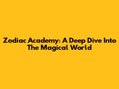 Zodiac Academy: A Deep Dive Into The Magical World