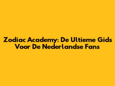 Zodiac Academy: De Ultieme Gids Voor De Nederlandse Fans