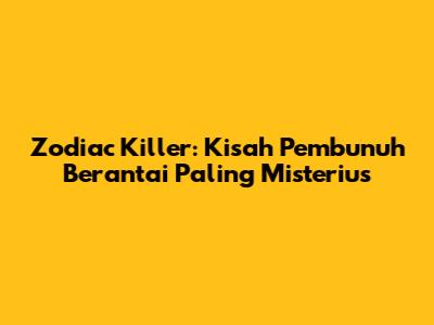 Zodiac Killer: Kisah Pembunuh Berantai Paling Misterius