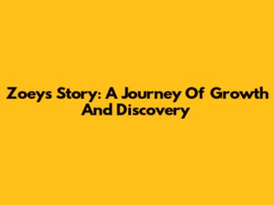 Zoey's Story: A Journey Of Growth And Discovery