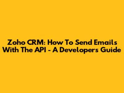 Zoho CRM: How To Send Emails With The API - A Developer's Guide