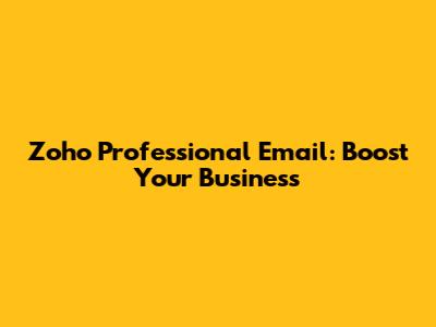Zoho Professional Email: Boost Your Business