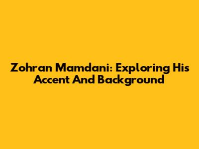 Zohran Mamdani: Exploring His Accent And Background