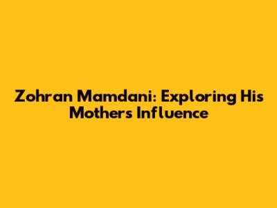 Zohran Mamdani: Exploring His Mother's Influence
