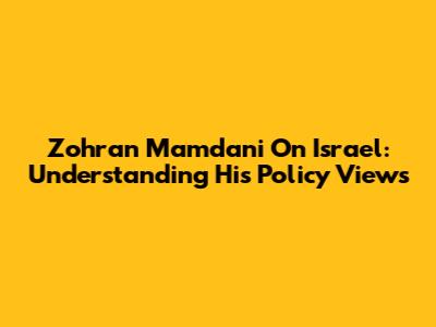 Zohran Mamdani On Israel: Understanding His Policy Views
