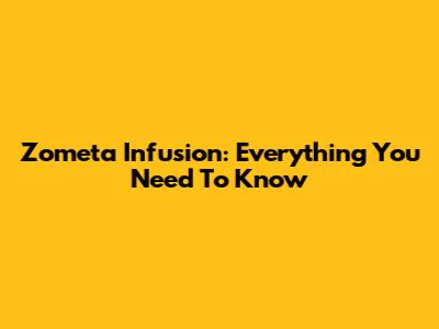 Zometa Infusion: Everything You Need To Know