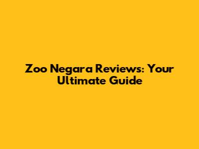 Zoo Negara Reviews: Your Ultimate Guide