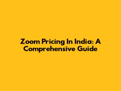 Zoom Pricing In India: A Comprehensive Guide