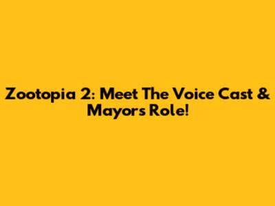 Zootopia 2: Meet The Voice Cast & Mayor's Role!