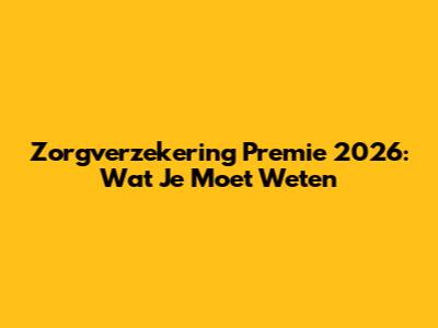 Zorgverzekering Premie 2026: Wat Je Moet Weten