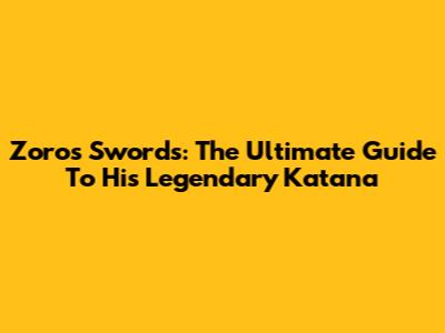 Zoro's Swords: The Ultimate Guide To His Legendary Katana