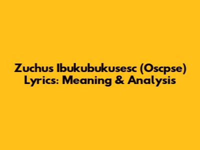 Zuchu's Ibukubukusesc (Oscpse) Lyrics: Meaning & Analysis