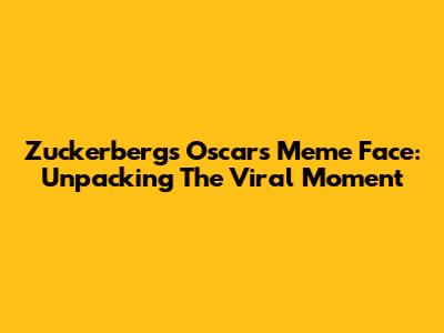 Zuckerberg's Oscars Meme Face: Unpacking The Viral Moment