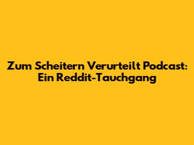 Zum Scheitern Verurteilt Podcast: Ein Reddit-Tauchgang
