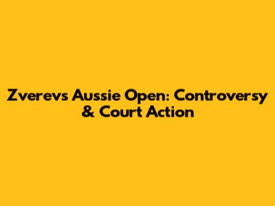 Zverev's Aussie Open: Controversy & Court Action